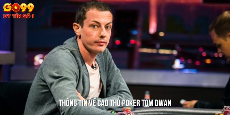 Giới thiệu về cao thủ poker Tom Dwan