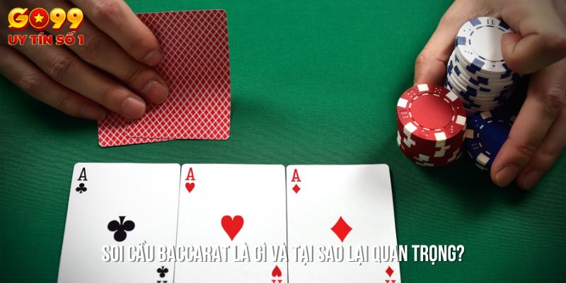 Soi cầu Baccarat - Phương pháp hiểu đúng để chơi đúng