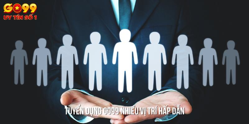 Tuyển Dụng GO99 với nhiều vị trí ứng tuyển